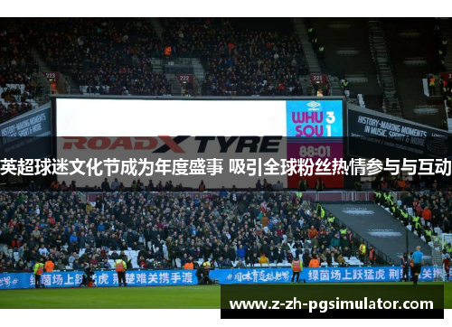 英超球迷文化节成为年度盛事 吸引全球粉丝热情参与与互动 英超球迷文化节成为年度盛事 吸引全球粉丝热情参与与互动