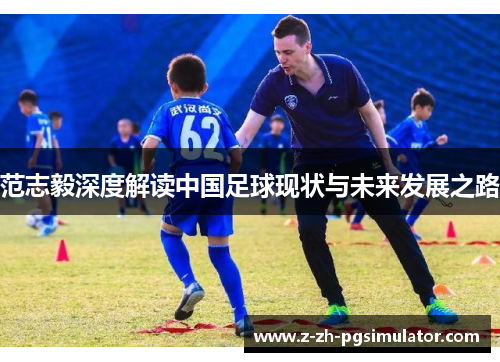 范志毅深度解读中国足球现状与未来发展之路