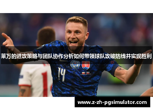 莱万的进攻策略与团队协作分析如何带领球队攻破防线并实现胜利