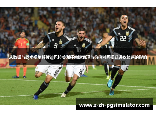 从数据与战术视角解析迪巴拉美洲杯关键表现与价值对阿根廷进攻体系的影响