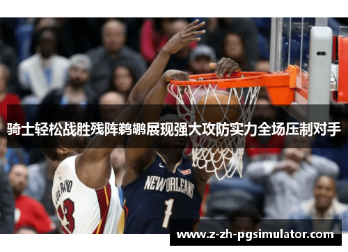 骑士轻松战胜残阵鹈鹕展现强大攻防实力全场压制对手